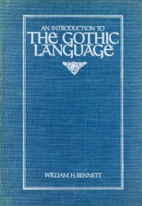 Bennett, William H. — An Introduction to the Gothic Language (Introductions to Older Languages)