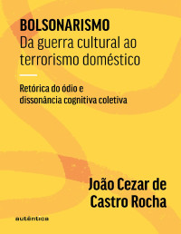 João Cezar de Castro Rocha — Bolsonarismo : da guerra cultural ao terrorismo doméstico