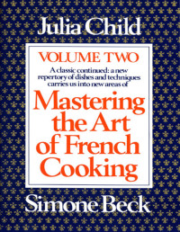 Julia Child, Louisette Bertholle, Simone Beck — Mastering the Art of French Cooking, Volume 2