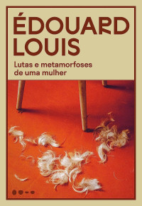 Édouard Louis — Lutas e metamorfoses de uma mulher