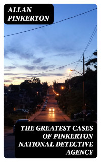Allan Pinkerton — The Greatest Cases of Pinkerton National Detective Agency