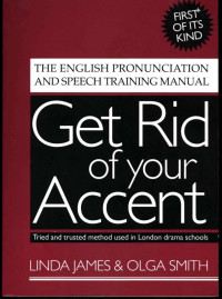 Linda James [James, Linda & Smith, Olga] — Get Rid of Your Accent: The English Pronunciation and Speech Training Manual