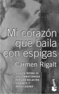 Carmen Rigalt — Mi corazón que baila con espigas (finalista - Premio Planeta 1997. e2020)