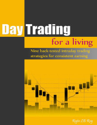 Rajiv LB Roy — Day Trading for a Living: Nine Back-Tested Intraday Trading Strategies for Consistent Earning