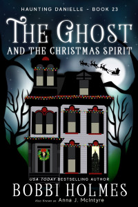 Bobbi Holmes, Anna J. McIntyre — The Ghost and the Christmas Spirit (Haunting Danielle Series #23)