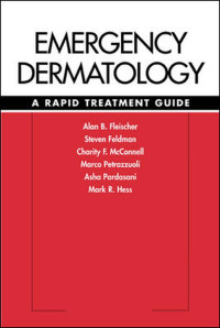 Jr., Alan Fleischer, Steven Feldman, Charity McConnell, Marco Petrazzuoli, Asha Pardasani, Mark Hess — Emergency Dermatology : A Rapid Treatment Guide