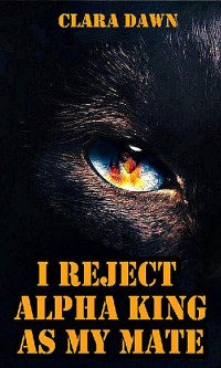 Clara Dawn — I Reject Alpha King As My Mate