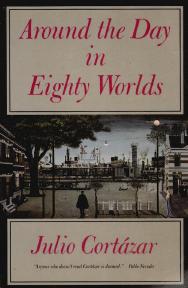 Julio Cortázar — Around the Day in Eighty Worlds