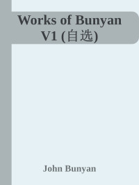 John Bunyan [Bunyan, John] — Works of Bunyan V1 with full anchored footnotes (book No：01;01c;03;04;07;08;09;14)