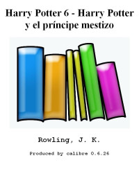 Rowling, J. K. [Rowling, J. K.] — Harry Potter 6 - Harry Potter y el príncipe mestizo