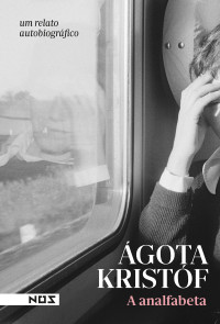 Ágota Kristóf — A analfabeta: um relato autobiográfico