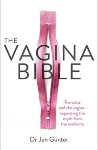 Jen Gunter  — The Vagina Bible: The Vulva and the Vagina-Separating the Myth from the Medicine