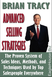 Brian Tracy — Advanced Selling Strategies: The Proven System of Sales Ideas, Methods, and Techniques Used by Top Salespeople Everywhere