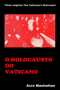 Avro Manhattan — O Holocausto do Vaticano