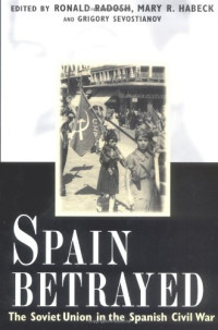 Radosh, Ronald - Habeck, Mary - Sevostianov, Grigory — Spain Betrayed. The Soviet Union in the Spanish Civil War