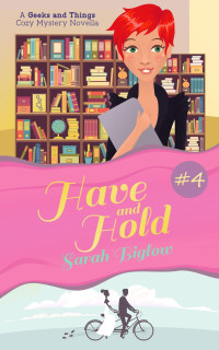 Sarah Biglow — Have and Hold (Geeks and Things Cozy Mystery 4)