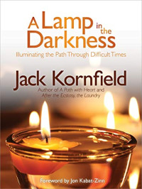 Jack Kornfield — A Lamp in the Darkness: Illuminating the Path Through Difficult Times
