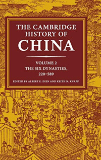 Alberte E. Dien (ed.), Keith N. Knapp (ed.) — The Cambridge History of China, Vol. 2) The Six Dynasties, AD 220 - 589 (2019)