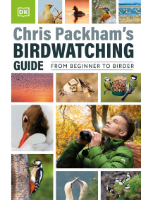 Chris Packham — Chris Packham's Birdwatching Guide: From Beginner to Birder