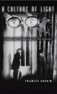 Frances Guerin's — A Culture of Light: Cinema and Technology in 1920's Germany