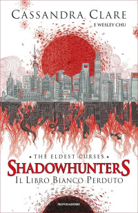 Cassandra Clare & Wesley Chu [Clare, Cassandra & Chu, Wesley] — Shadowhunters - Il libro bianco perduto