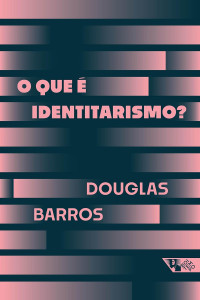 Douglas Barros — O que é identitarismo?
