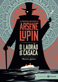 Maurice Leblanc — O ladrão de casaca: edição bolso de luxo: As primeiras aventuras de Arsène Lupin (Clássicos Zahar)