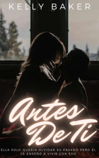 KELLY BAKER — ANTES DE TI (Spanish Edition)