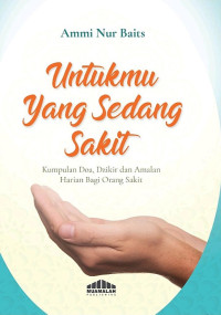 Ammi Nur Baits — Untukmu yang Sedang Sakit: Kumpulan Doa, Dzikir dan Amalan Harian bagi Orang Sakit
