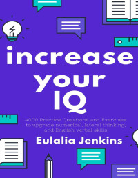 Jenkins, Eulalia — Increase your IQ: 4000 Practice Questions and Exercises to upgrade numerical, lateral thinking, and English verbal skills