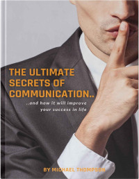 Michael Thompson  — The Ultimate Secrets Of Communication: and how it will improve your success in life