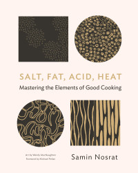 Samin Nosrat; Wendy MacNaughton — Salt, Fat, Acid, Heat: Mastering the Elements of Good Cooking