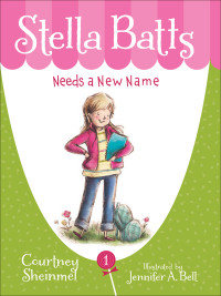 Courtney Sheinmel & Jennifer A. Bell — Stella Batts Needs a New Name