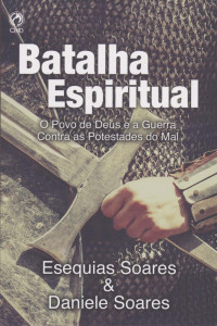 Esequias Soares; Daniele Soares — Batalha Espiritual - o povo de Deus e a guerra contra as potestades do mal