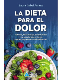 Laura Isabel Arranz — La dieta para el dolor: Artrosis, fibromialgia, dolor lumbar y otras dolencias crónicas