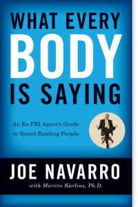 Joe Navarro — What Every Body is Saying: An Ex-FBI Agent's Guide to Speed-Reading People