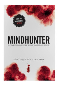 John Douglas & Mark Olshaker — Mindhunter: o primeiro caçador de serial killers americano