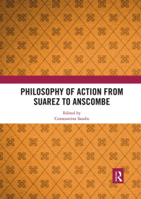 Constantine Sandis — Philosophy of Action from Suarez to Anscombe