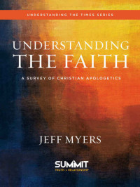 Jeff Myers — Understanding the Faith: A Survey of Christian Apologetics