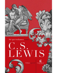 C.S. Lewis — Até que tenhamos rostos: a releitura de um mito