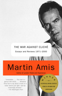 Martin Amis — The War Against Cliche: Essays and Reviews 1971-2000