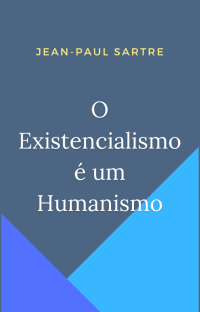 Jean-Paul Sartre — O Existencialismo é um Humanismo