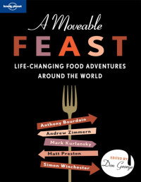 Lonely Planet [Bourdain, Anthony; Zimmern, Andrew; Kurlansky, Mark; Preston, Matt and Winchester, Simon] — A Moveable Feast