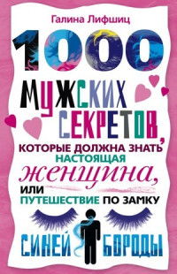 Галина Марковна Лифшиц — 1000 мужских секретов, которые должна знать настоящая женщина, или Путешествие по замку Синей Бороды