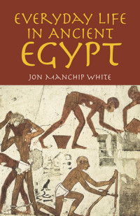Jon Manchip White [White, Jon Manchip] — Everyday Life in Ancient Egypt