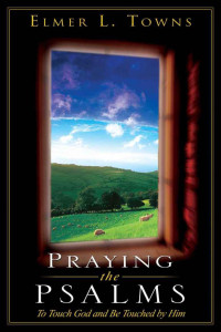 Elmer L. Towns [Towns, Elmer L.] — Praying the Psalms: To Touch God and Be Touched by Him