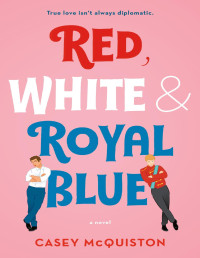 Casey Mcquiston — Red, White & Royal Blue: A Novel