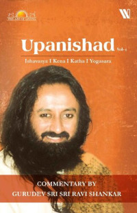 Sri Sri Ravi Shankar — Upanishads Vol 1: Ishavasya, Kena, Katha, Yogasara