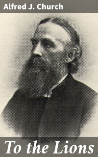 Alfred J. Church — To the Lions