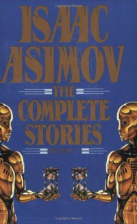 Isaac Asimov — Isaac Asimov: The Complete Stories, Vol. 1